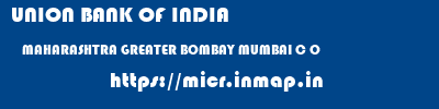UNION BANK OF INDIA  MAHARASHTRA GREATER BOMBAY MUMBAI C O  micr code